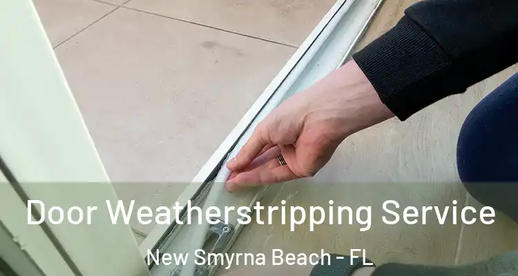 Door Weatherstripping Service New Smyrna Beach - FL