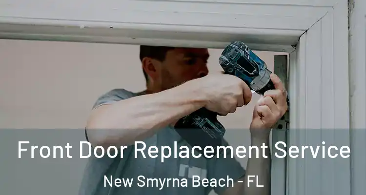 Front Door Replacement Service New Smyrna Beach - FL
