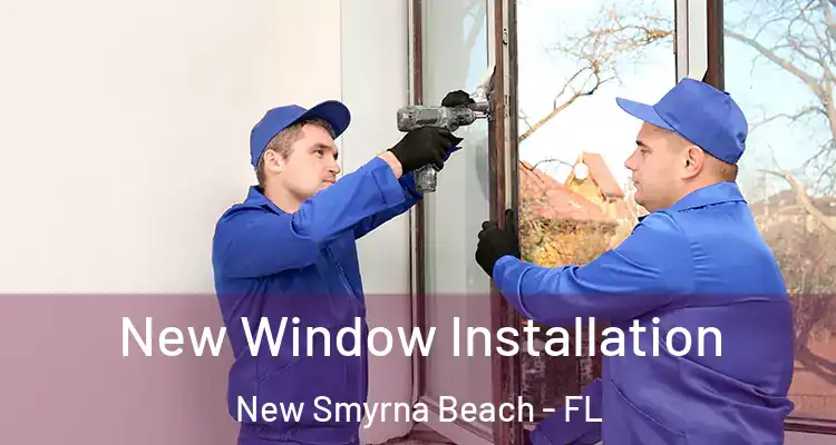 New Window Installation New Smyrna Beach - FL
