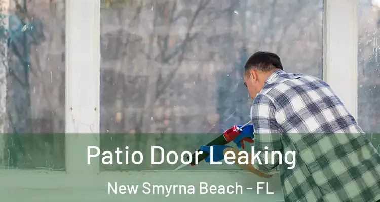 Patio Door Leaking New Smyrna Beach - FL