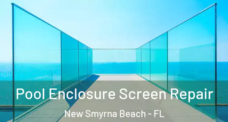 Pool Enclosure Screen Repair New Smyrna Beach - FL